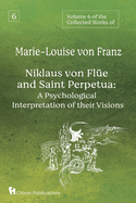 Volume 6 of the Collected Works of Marie-Louise von Franz: Niklaus Von Fl├â┬╝e And Saint Perpetua: A Psychological Interpretation of Their Visions