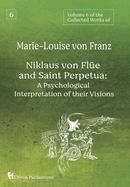 Volume 6 of the Collected Works of Marie-Louise von Franz: Niklaus Von Fl├â┬╝e And Saint Perpetua: A Psychological Interpretation of Their Visions