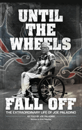 Until the Wheels Fall Off: The Extraordinary Life of Joe Paladino