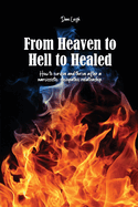 From Heaven to Hell to Healed: How to survive and thrive after a narcissistic, sociopathic relationship