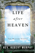 Life After Heaven: The Missing Gospel