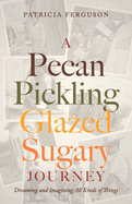 A Pecan Pickling Glazed Sugary Journey: Dreaming and Imagining All Kinds of Things