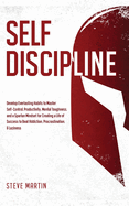 Self Discipline: Develop Everlasting Habits to Master Self-Control, Productivity, Mental Toughness, and a Spartan Mindset for Creating a Life of ... & Laziness (Self Help Mastery)