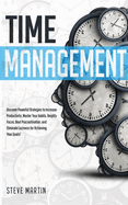 Time Management: Discover Powerful Strategies to Increase Productivity, Master Your Habits, Amplify Focus, Beat Procrastination, and Eliminate Laziness for Achieving Your Goals! (Self Help Mastery)