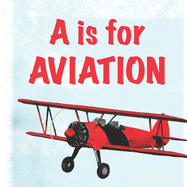 A is for Aviation: The ABCs of airplanes, spaceships, rockets, and more!