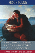Christopher Columbus and the New World of His Discovery (Esprios Classics)