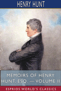 Memoirs of Henry Hunt, Esq. - Volume II (Esprios Classics)