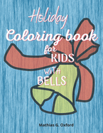 Holiday coloring book for kids with bells: Amazing Coloring Book for kids with bells theme Cute Holiday Coloring Designs for Children&Toddlers, Beautiful Children's Christmas Present!