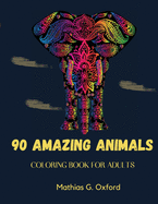 90 Amazing Animals: Great Adult Coloring Book for Relaxation & Stress Relief World's Most Beautiful Animals, Magnificent Animals Designed to Soothe the Soul.