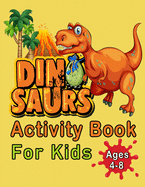 Dinosaur Activity Book For Kids Ages 4-8: An Amazing Workbook With 50 Activity Pages Including Coloring, Mazes, Word Search, Dot-To-Dot, Puzzles, Spot The Difference And Much More, For Boys And Girls