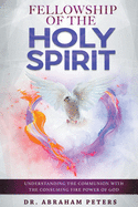 Fellowship with the Holy Spirit: Understanding The Communion With The Consuming Fire Power Of God