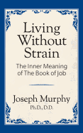 Living Without Strain: The Inner Meaning of the Book of Job: The Inner Meaning of the Book of Job