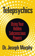 Telepsychics: Using Your Hidden Subconscious Powers