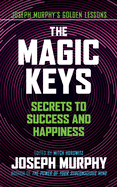The Magic Keys: Secrets to Success and Happiness (Joseph Murphy's Golden Lessons)