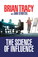 The Science of Influence: How to Inspire Yourself and Others to Greatness