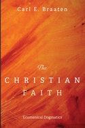 The Christian Faith: Ecumenical Dogmatics
