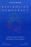 Rekindling Democracy: A Professional's Guide to Working in Citizen Space