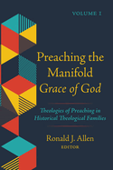 Preaching the Manifold Grace of God, Volume 1: Theologies of Preaching in Historical Theological Families