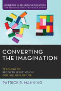 Converting the Imagination (Horizons in Religious Education)