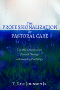 The Professionalization of Pastoral Care: The SBC's Journey from Pastoral Theology to Counseling Psychology