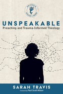Unspeakable: Preaching and Trauma-Informed Theology (New Studies in Theology and Trauma)