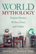 World Mythology: Human Desires, Wishes, Fears, and Foibles