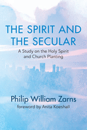 The Spirit and the Secular: A Study on the Holy Spirit and Church Planting