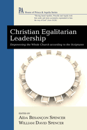Christian Egalitarian Leadership: Empowering the Whole Church according to the Scriptures (House of Prisca and Aquila Series)
