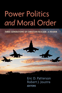 Power Politics and Moral Order: Three Generations of Christian Realism--A Reader
