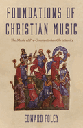 Foundations of Christian Music: The Music of Pre-Constantinian Christianity