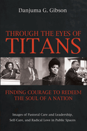 Through the Eyes of Titans: Finding Courage to Redeem the Soul of a Nation: Images of Pastoral Care and Leadership, Self-Care, and Radical Love in Public Spaces