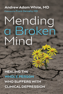 Mending a Broken Mind: Healing the Whole Person Who Suffers with Clinical Depression