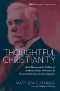 Thoughtful Christianity: Alvah Hovey and the Problem of Authority within the Context of Nineteenth-Century Northern Baptists (Monographs in Baptist History)