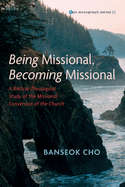 Being Missional, Becoming Missional: A Biblical-Theological Study of the Missional Conversion of the Church (Evangelical Missiological Society Monograph Series)