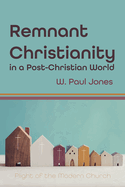 Remnant Christianity in a Post-Christian World: Plight of the Modern Church