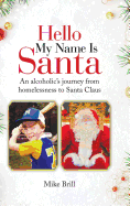 Hello My Name Is Santa: An Alcoholic's Journey from Homelessness to Santa Claus
