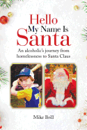 Hello My Name Is Santa: An Alcoholic's Journey from Homelessness to Santa Claus