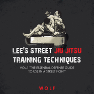 Lee's Street Jiu Jitsu Training Techniques Vol.1 The Essential Defense Guide to Use in a Street Fight