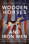 Wooden Horses and Iron Men: The Story and History of an American Carnival