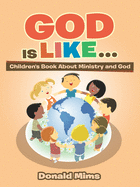 God Is Like . . .: Children's Book About Ministry and God