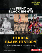 Hidden Black History: From Juneteenth to Redlining (The Fight for Black Rights (Alternator Books ├é┬«))