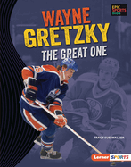 Wayne Gretzky: The Great One (Epic Sports Bios (Lerner ├óΓÇ₧┬ó Sports))
