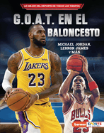 G.O.A.T. en el baloncesto (Basketball's G.O.A.T.): Michael Jordan, LeBron James y m├â┬ís (Lo mejor del deporte de todos los tiempos (Sports' Greatest of ... ├óΓÇ₧┬ó Sports en espa├â┬▒ol)) (Spanish Edition)