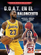 G.O.A.T. en el baloncesto (Basketball's G.O.A.T.): Michael Jordan, LeBron James y m├â┬ís (Lo mejor del deporte de todos los tiempos (Sports' Greatest of ... ├óΓÇ₧┬ó Sports en espa├â┬▒ol)) (Spanish Edition)