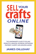 Sell Your Crafts Online: The Handmaker's Guide to Selling from Etsy, Amazon, Facebook, Instagram, Pinterest, Shopify, Influencers and More