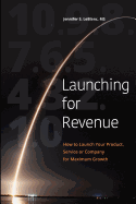 Launching for Revenue (B&W paperback): How to Launch Your Product, Service or Company for Maximum Growth