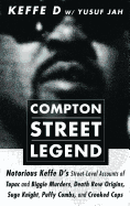 COMPTON STREET LEGEND: Notorious Keffe D├óΓé¼Γäós Street-Level Accounts of Tupac and Biggie Murders, Death Row Origins, Suge Knight, Puffy Combs, and Crooked Cops