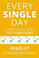 Every Single Day: Daily Habits to Create Unstoppable Success, Achieve Goals Faster, and Unleash Your Extraordinary Potential