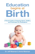Education Begins at Birth: A Parent's Guide to Preparing Infants, Toddlers, and Preschoolers for Kindergarten