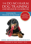 The Do No Harm Dog Training and Behavior Handbook: Featuring the Hierarchy of Dog Needs├é┬«